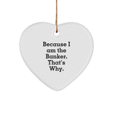 Funny Banker Gifts - Heart Ornament Because I Am The Banker. That's Why. - Gifts from Men to Banker Friends - Unique Christmas Ornaments - Image 1